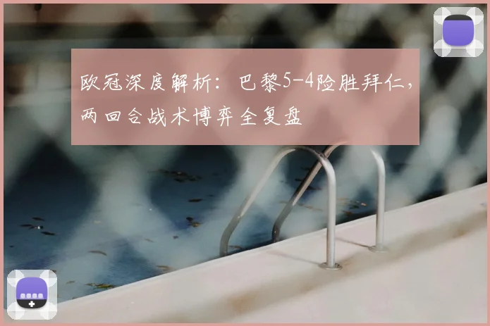 欧冠深度解析：巴黎5-4险胜拜仁，两回合战术博弈全复盘