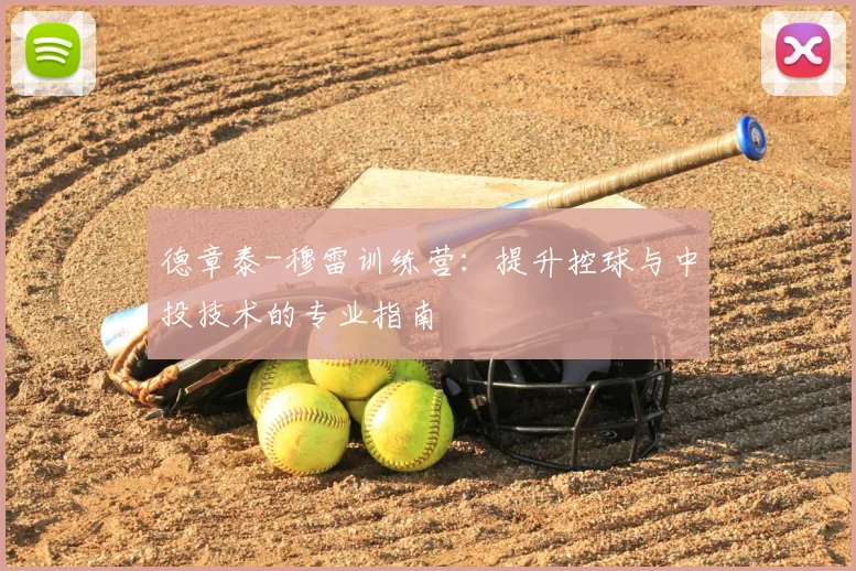 德章泰-穆雷训练营：提升控球与中投技术的专业指南