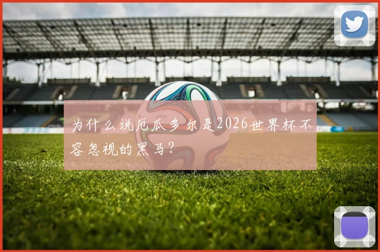 为什么说厄瓜多尔是2026世界杯不容忽视的黑马？