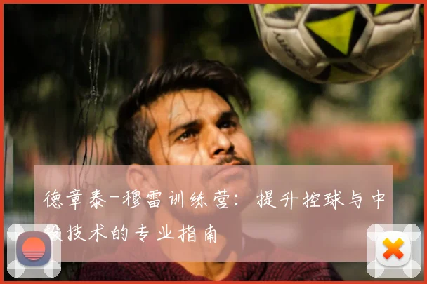 德章泰-穆雷训练营：提升控球与中投技术的专业指南